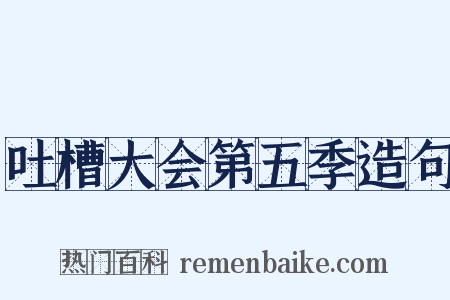 吐槽大会第五季造句是什么意思的图片